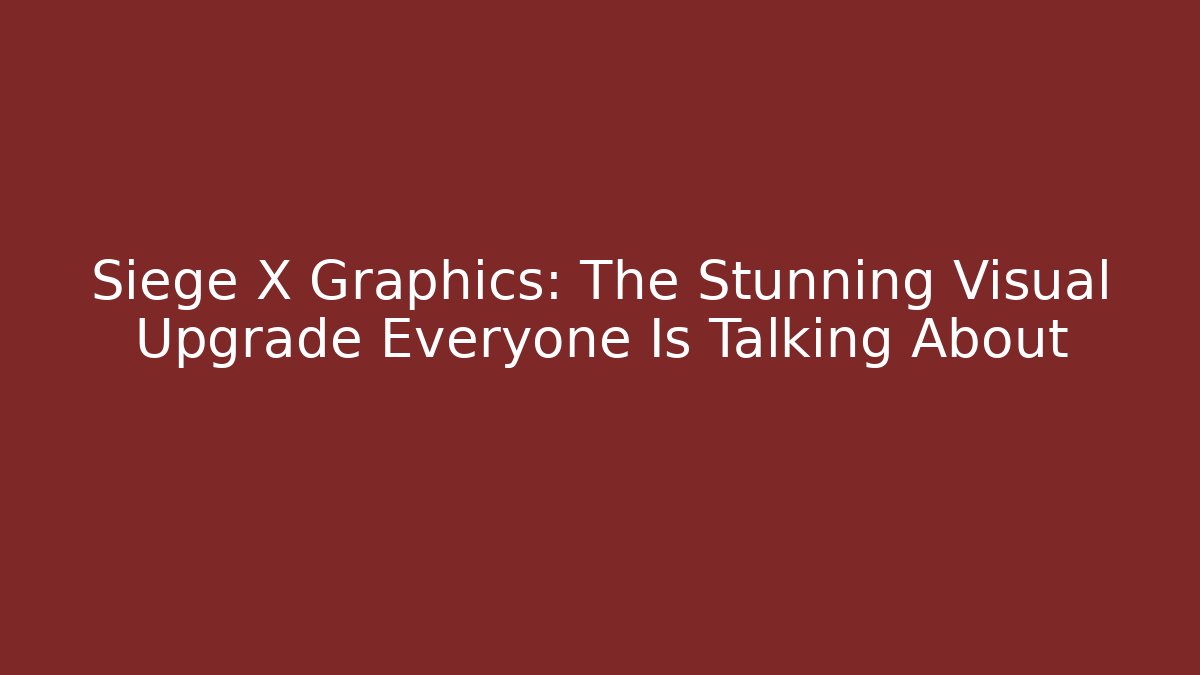 Siege X Graphics: The Stunning Visual Upgrade Everyone Is Talking About