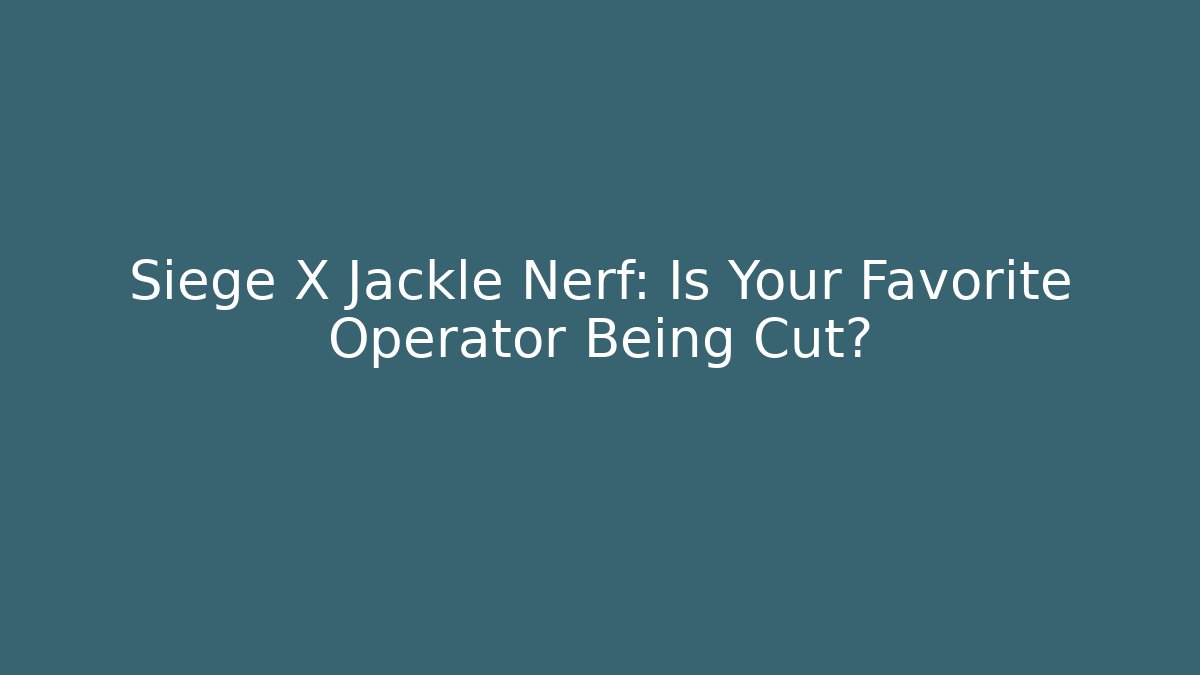 Siege X Jackle Nerf: Is Your Favorite Operator Being Cut?