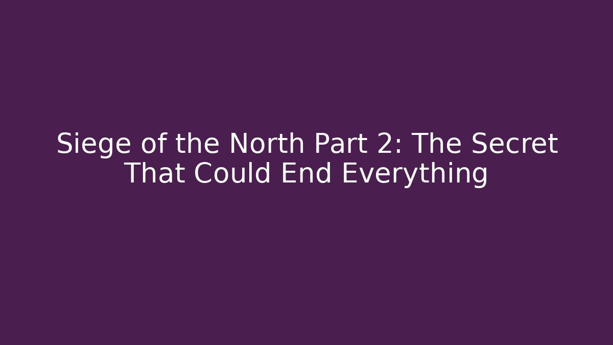 Siege of the North Part 2: The Secret That Could End Everything