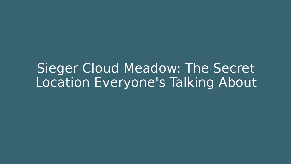Sieger Cloud Meadow: The Secret Location Everyone’s Talking About