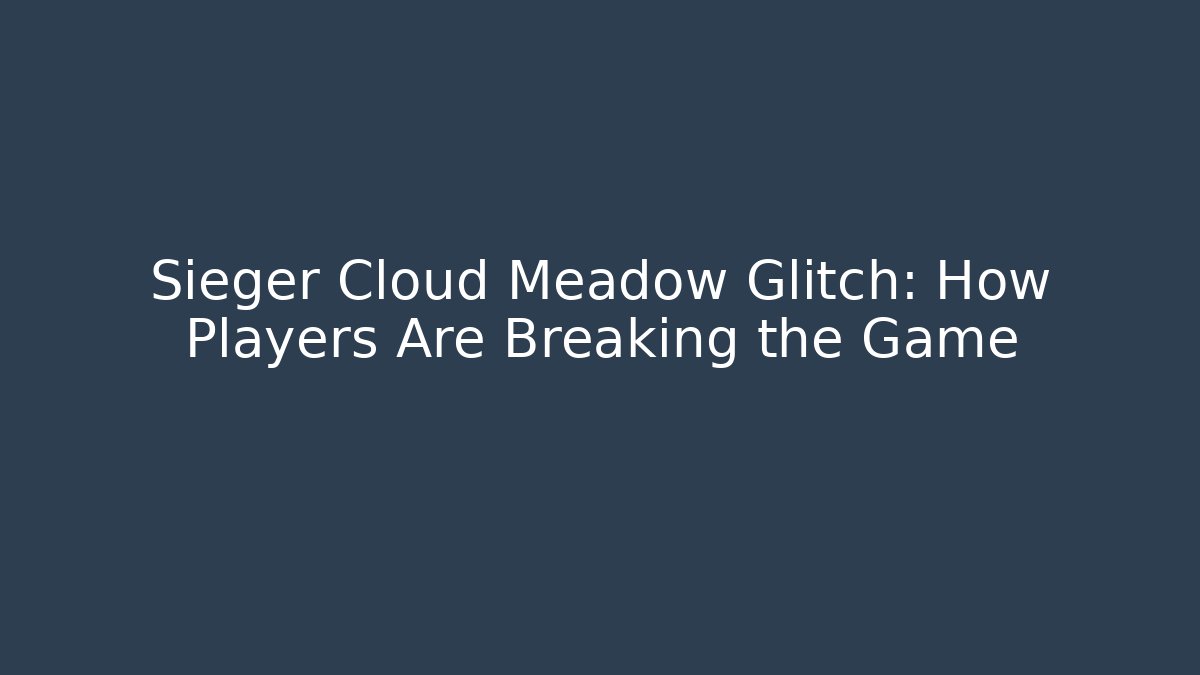 Sieger Cloud Meadow Glitch: How Players Are Breaking the Game
