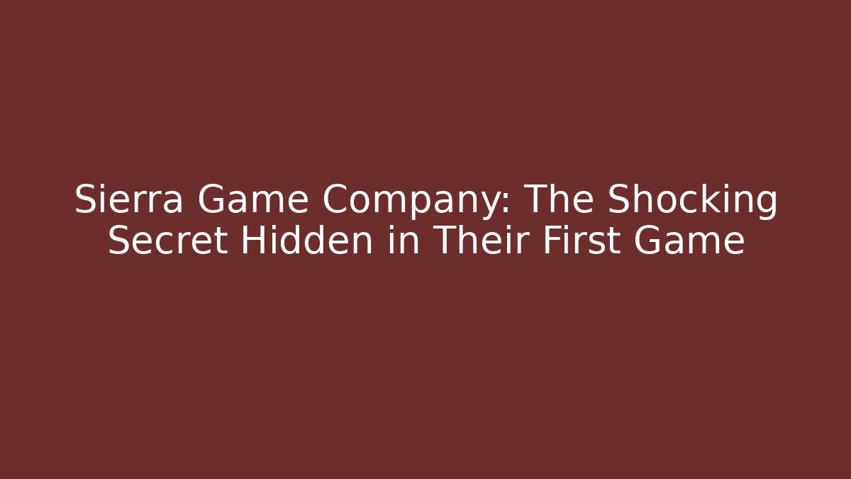 Sierra Game Company: The Shocking Secret Hidden in Their First Game