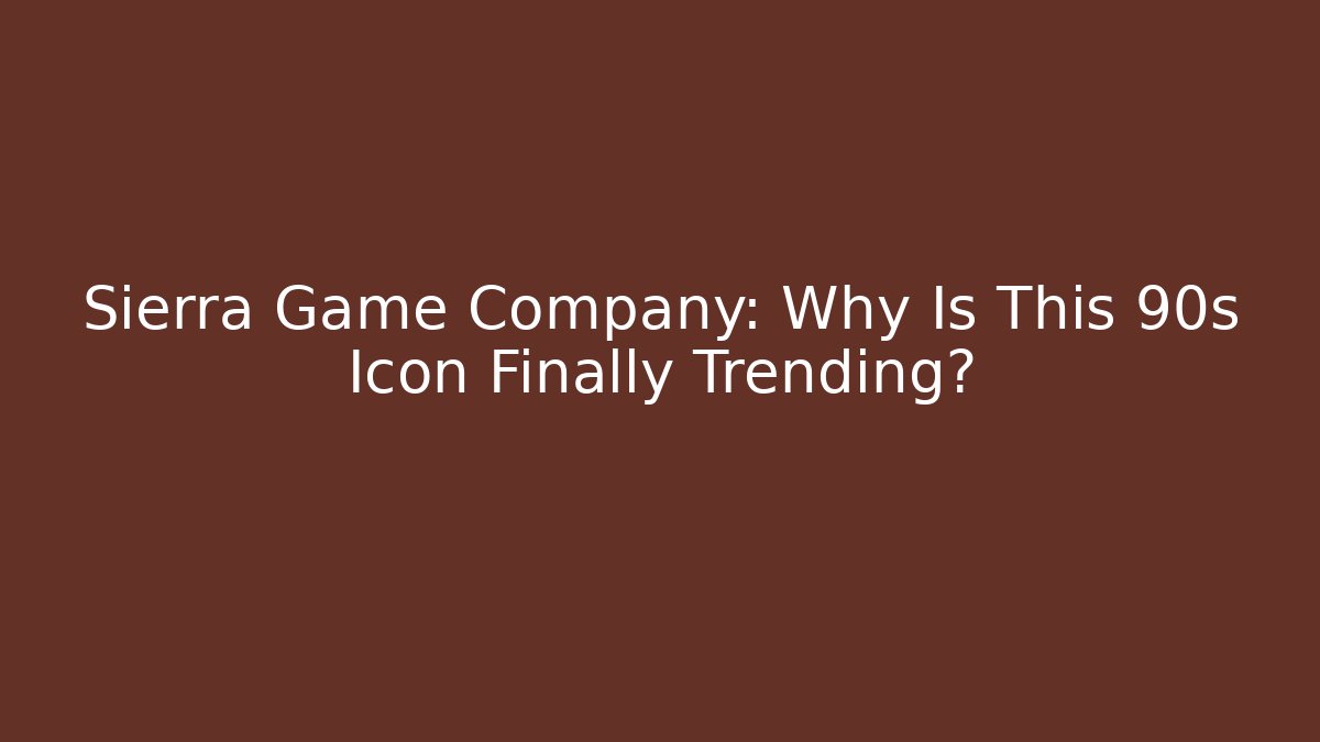 Sierra Game Company: Why Is This 90s Icon Finally Trending?