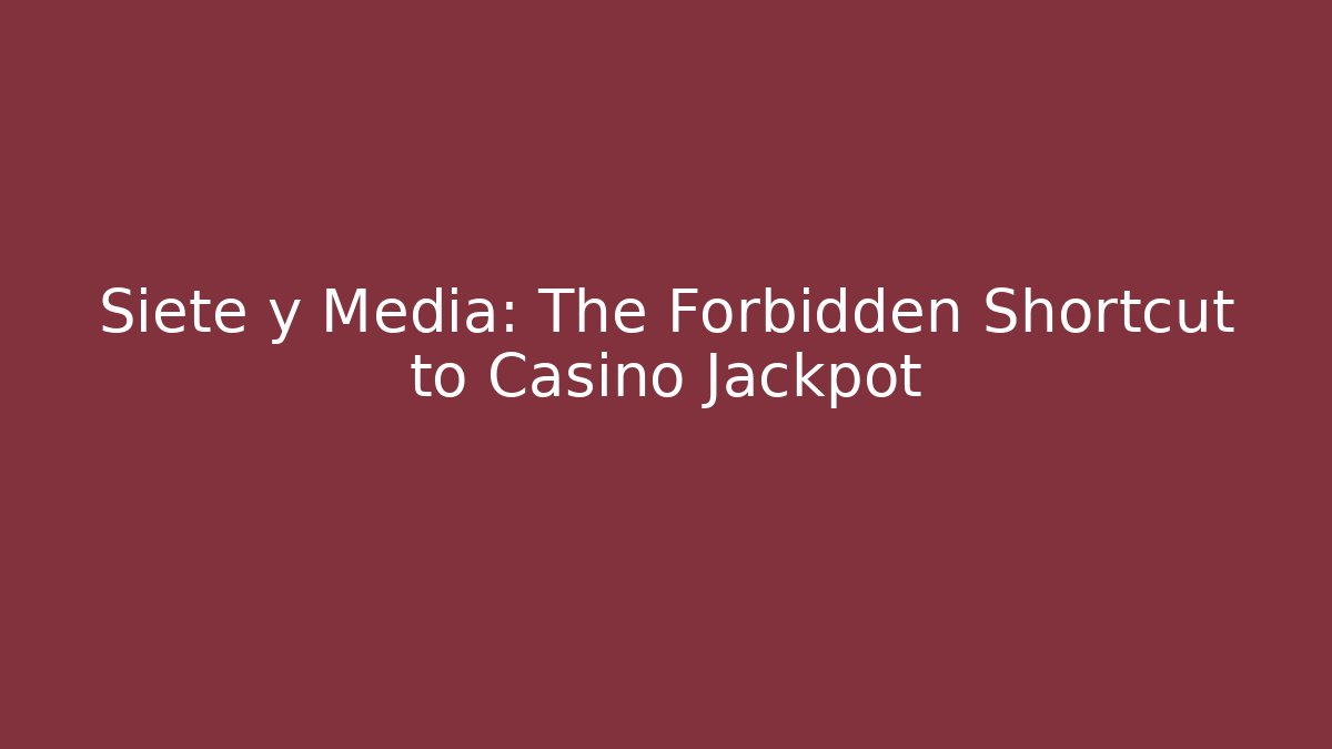 Siete y Media: The Forbidden Shortcut to Casino Jackpot