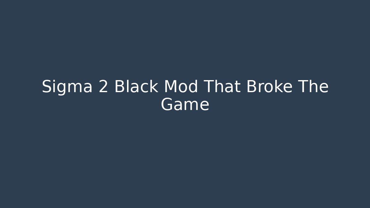 Sigma 2 Black Mod That Broke The Game