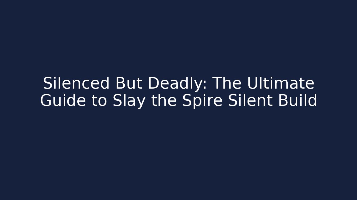 Silenced But Deadly: The Ultimate Guide to Slay the Spire Silent Build