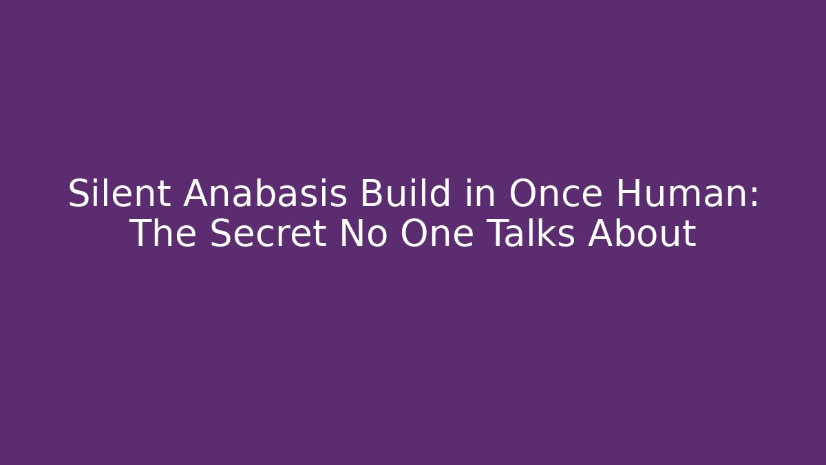 Silent Anabasis Build in Once Human: The Secret No One Talks About