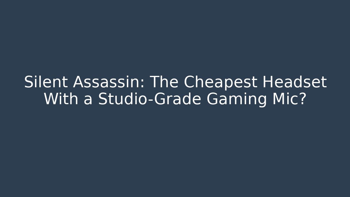 Silent Assassin: The Cheapest Headset With a Studio-Grade Gaming Mic?