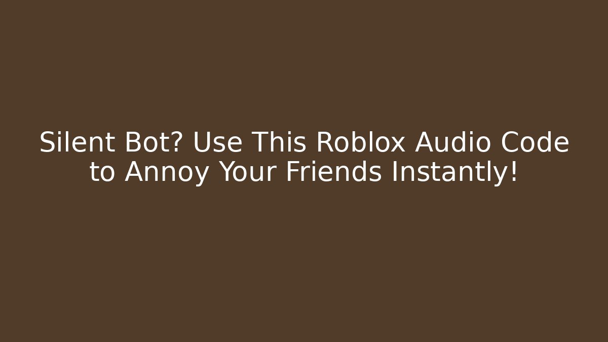Silent Bot? Use This Roblox Audio Code to Annoy Your Friends Instantly!