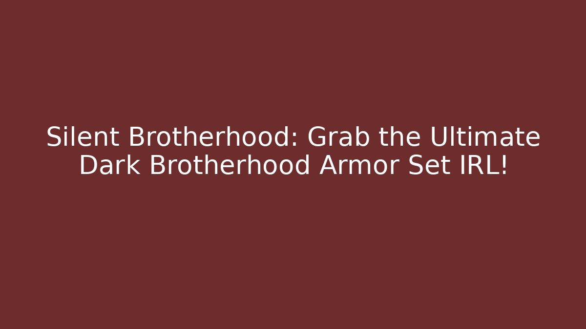 Silent Brotherhood: Grab the Ultimate Dark Brotherhood Armor Set IRL!