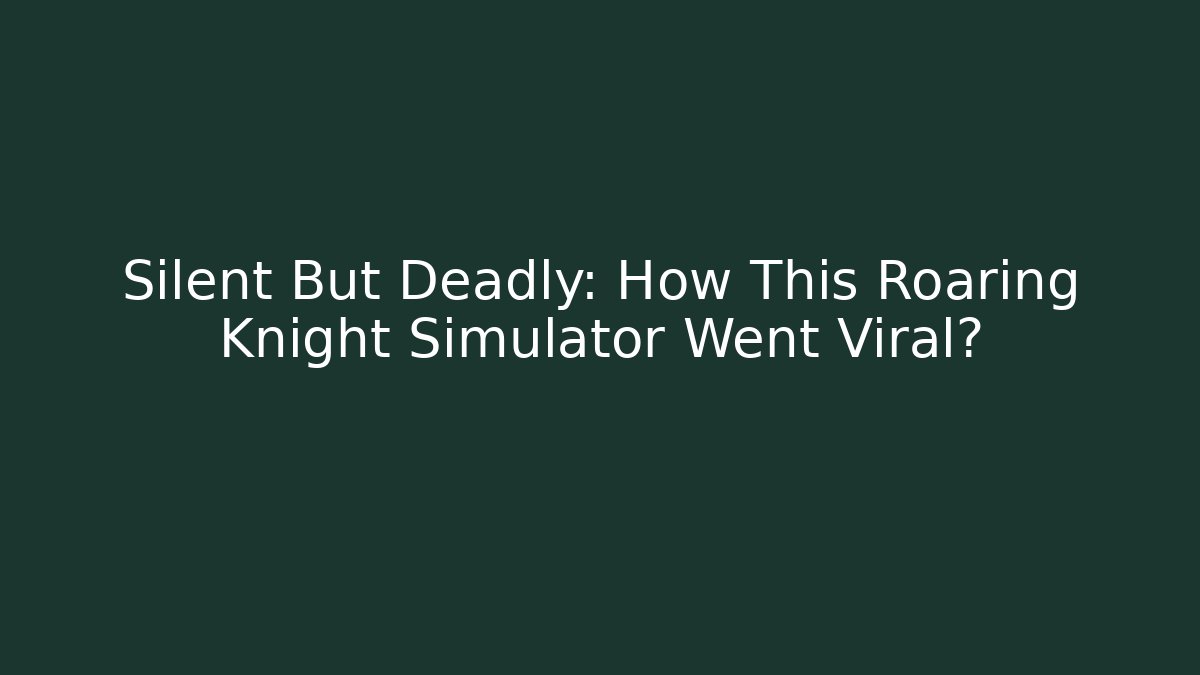 Silent But Deadly: How This Roaring Knight Simulator Went Viral? - Vintage E-Juice