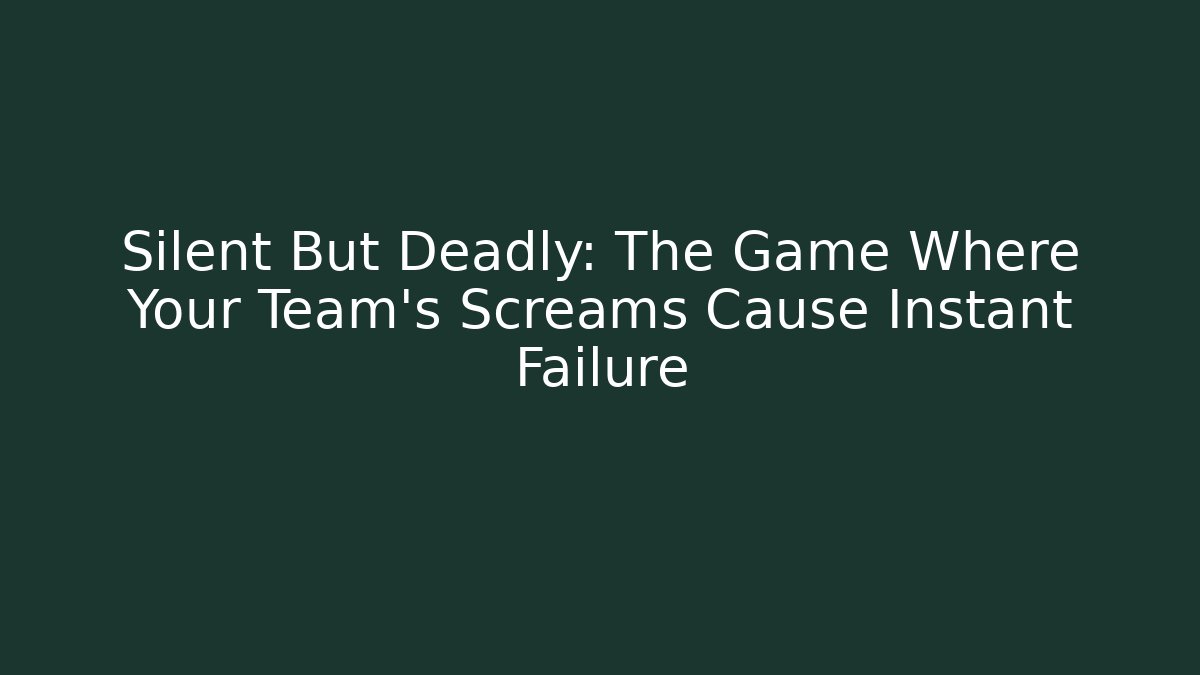 Silent But Deadly: The Game Where Your Team's Screams Cause Instant Failure - Vintage E-Juice