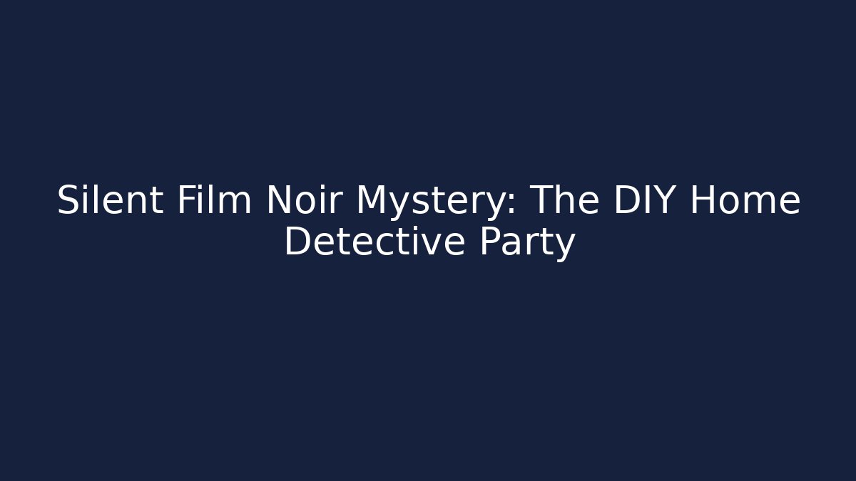 Silent Film Noir Mystery: The DIY Home Detective Party