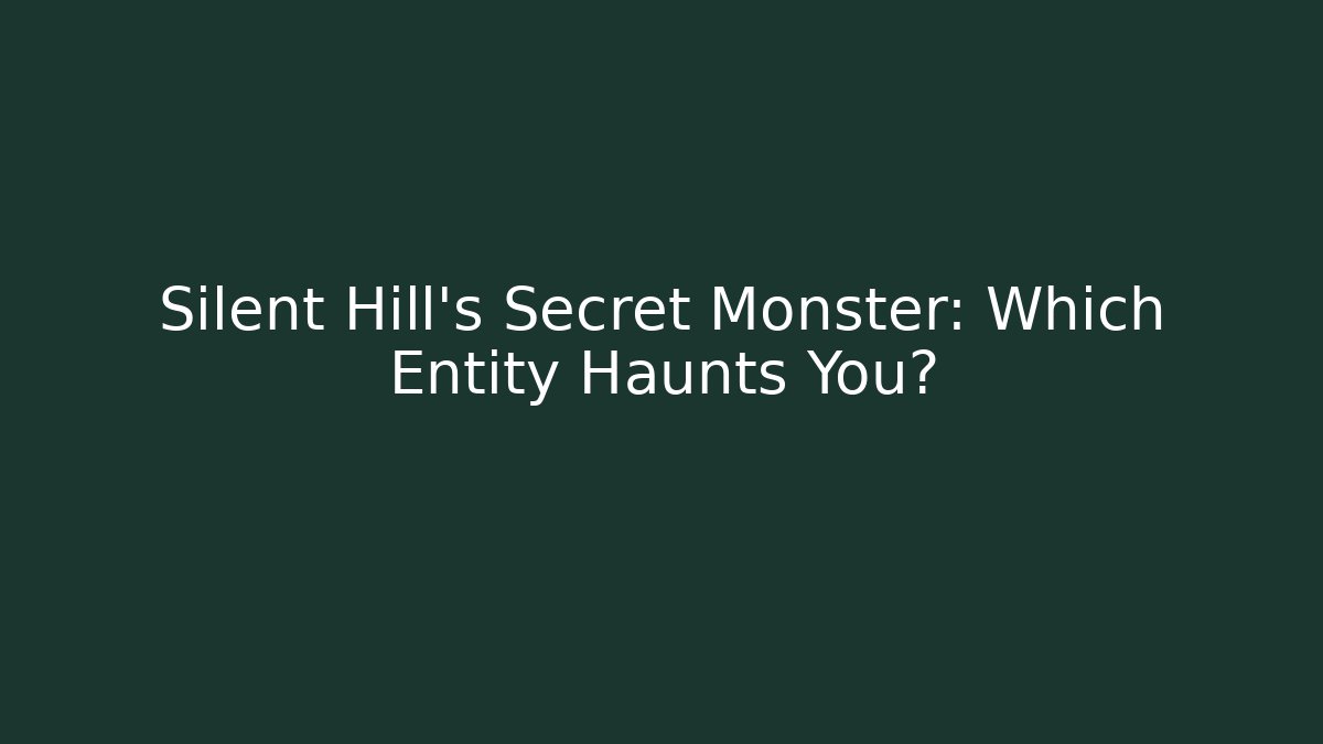 Silent Hill's Secret Monster: Which Entity Haunts You?