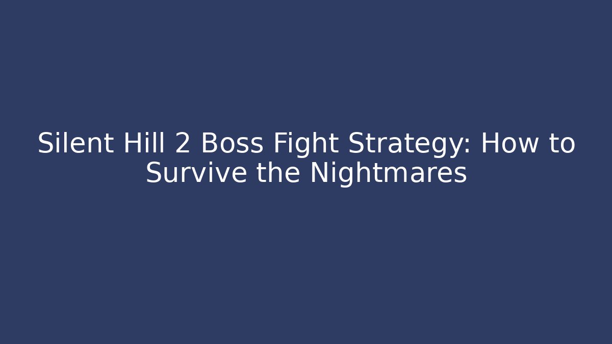 Silent Hill 2 Boss Fight Strategy: How to Survive the Nightmares