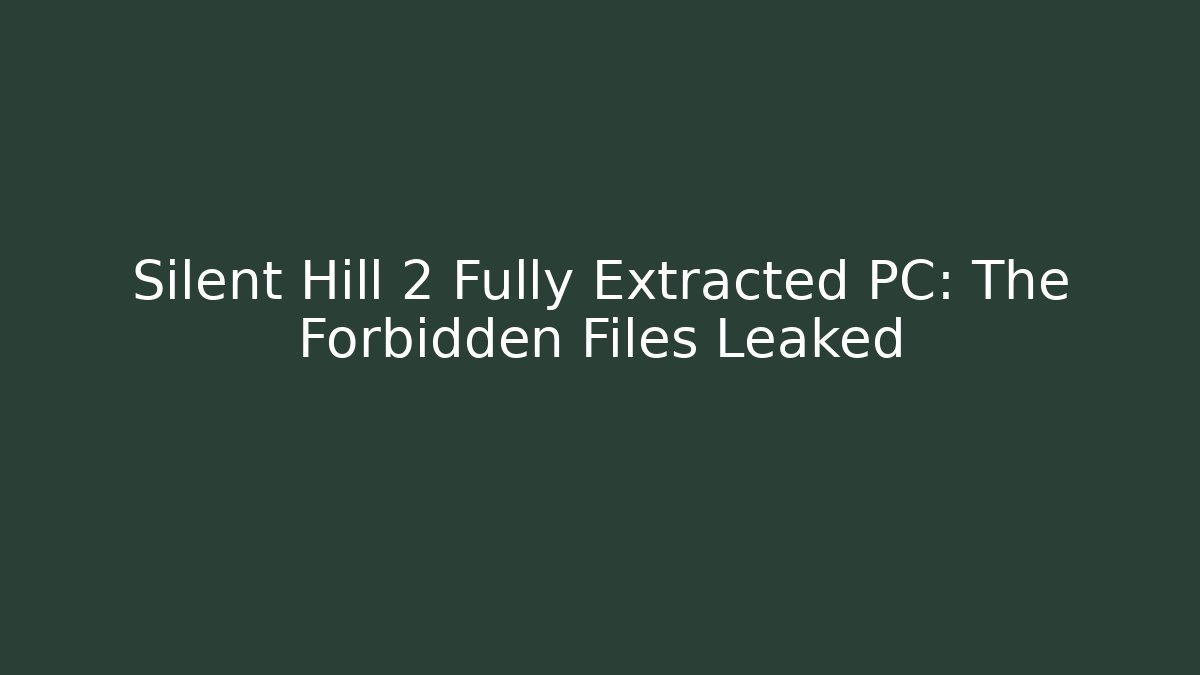 Silent Hill 2 Fully Extracted PC: The Forbidden Files Leaked