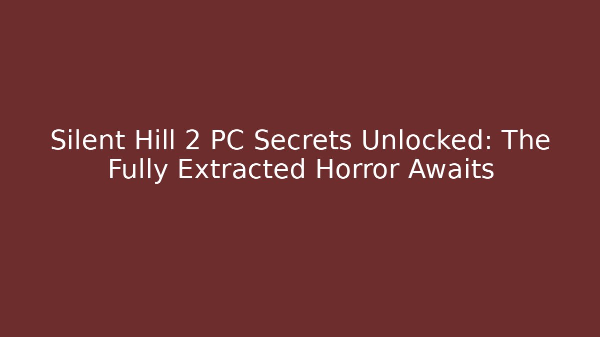Silent Hill 2 PC Secrets Unlocked: The Fully Extracted Horror Awaits