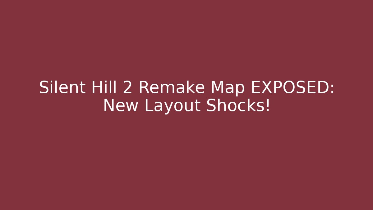 Silent Hill 2 Remake Map EXPOSED: New Layout Shocks!