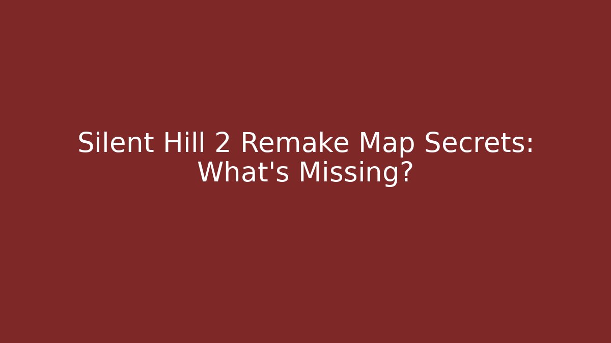 Silent Hill 2 Remake Map Secrets: What’s Missing?