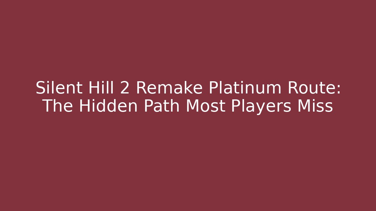Silent Hill 2 Remake Platinum Route: The Hidden Path Most Players Miss