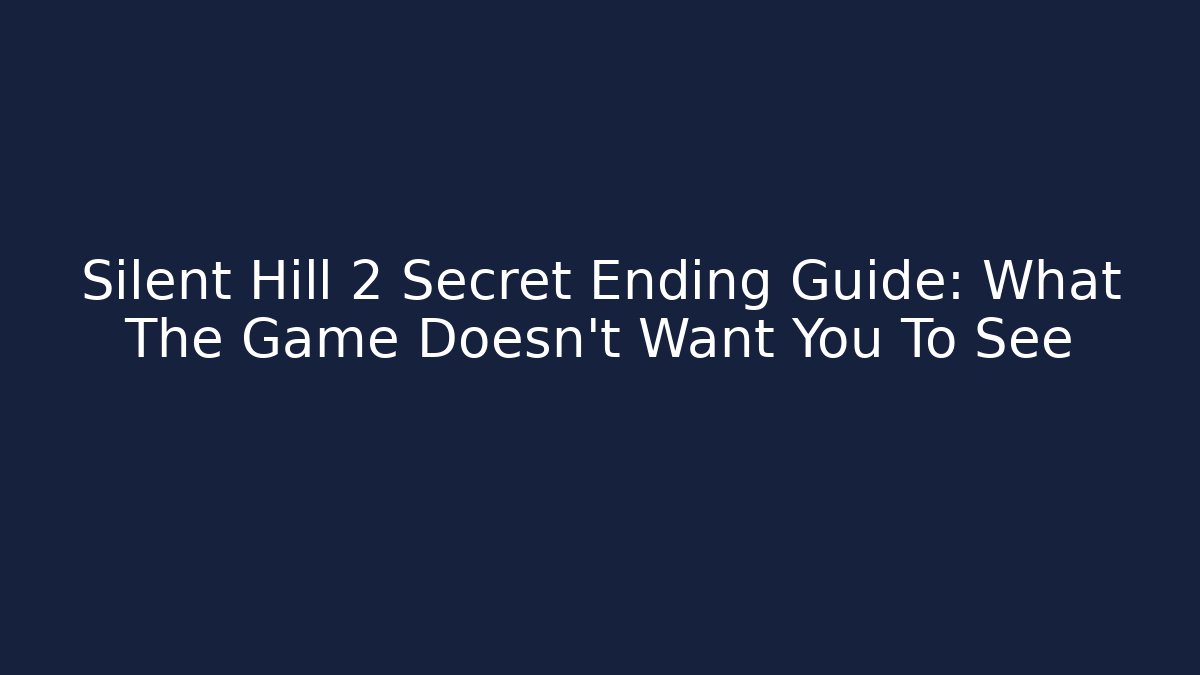 Silent Hill 2 Secret Ending Guide: What The Game Doesn't Want You To See