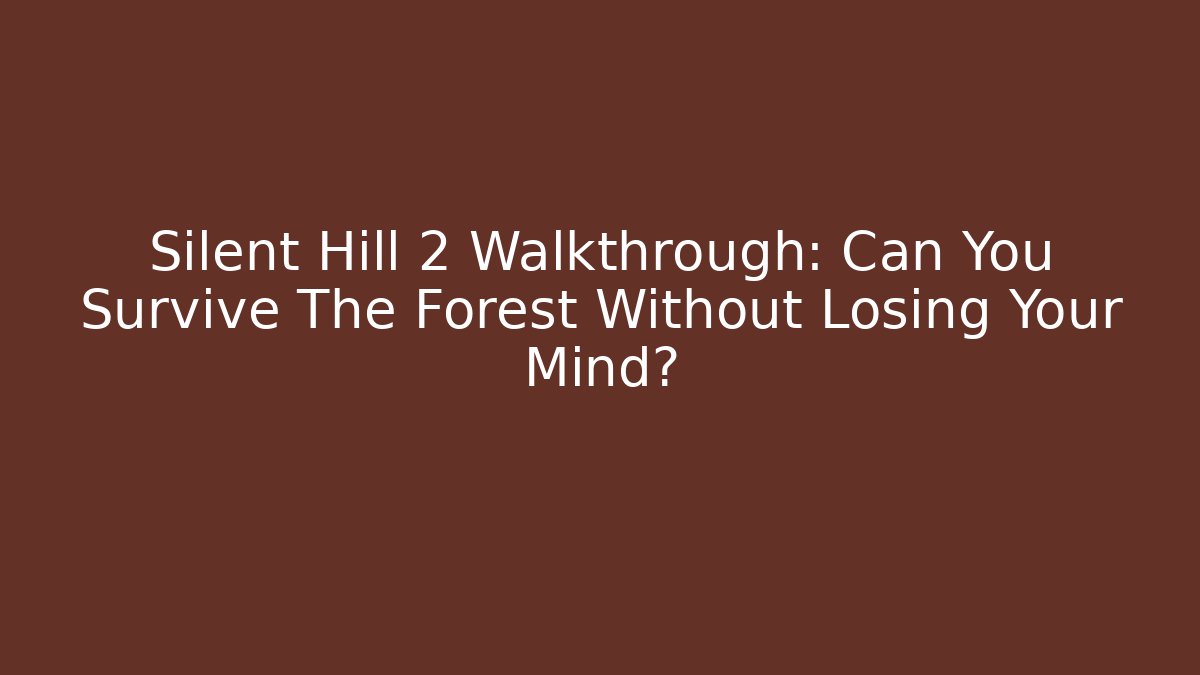 Silent Hill 2 Walkthrough: Can You Survive The Forest Without Losing Your Mind?