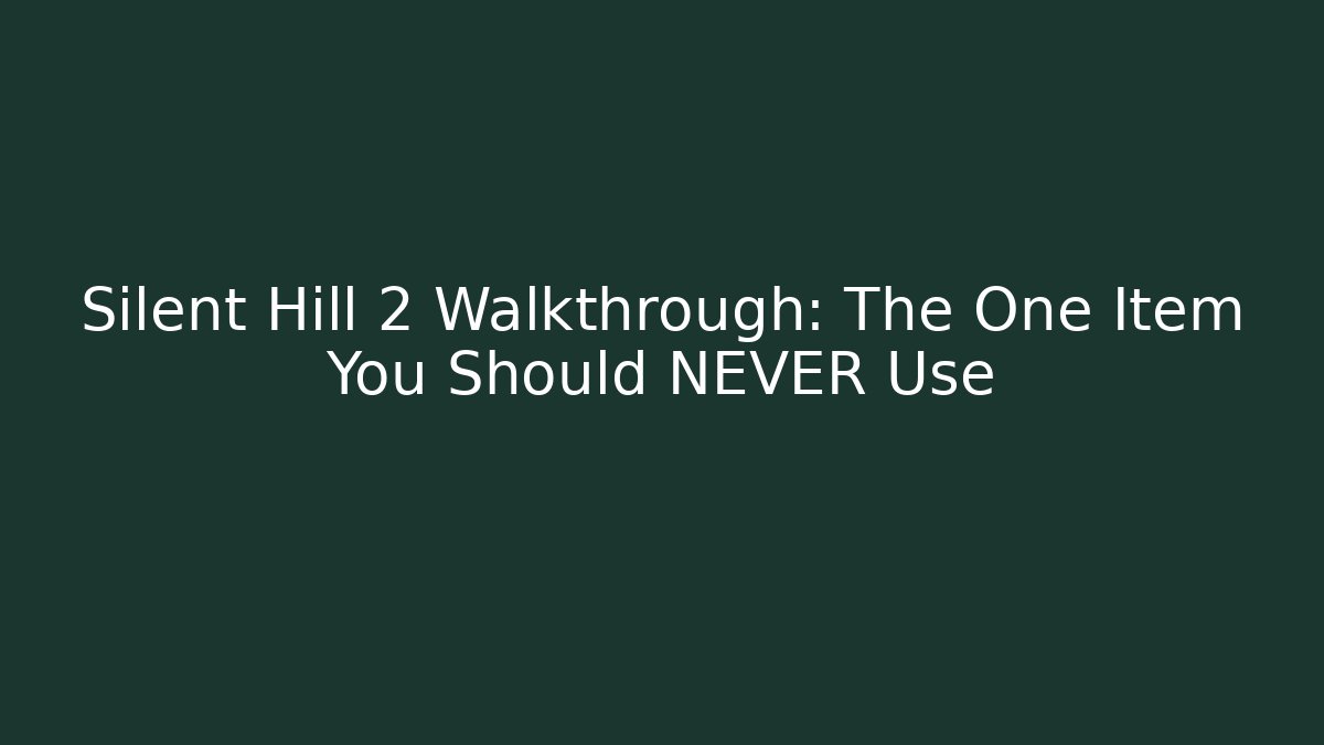 Silent Hill 2 Walkthrough: The One Item You Should NEVER Use