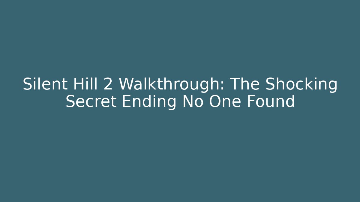 Silent Hill 2 Walkthrough: The Shocking Secret Ending No One Found