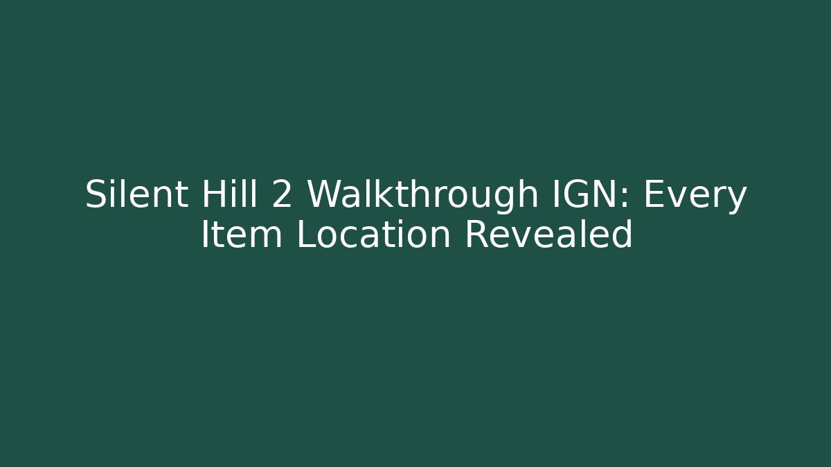 Silent Hill 2 Walkthrough IGN: Every Item Location Revealed