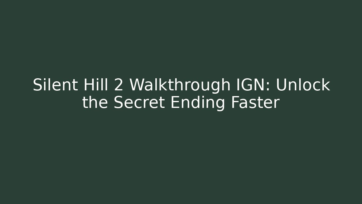 Silent Hill 2 Walkthrough IGN: Unlock the Secret Ending Faster