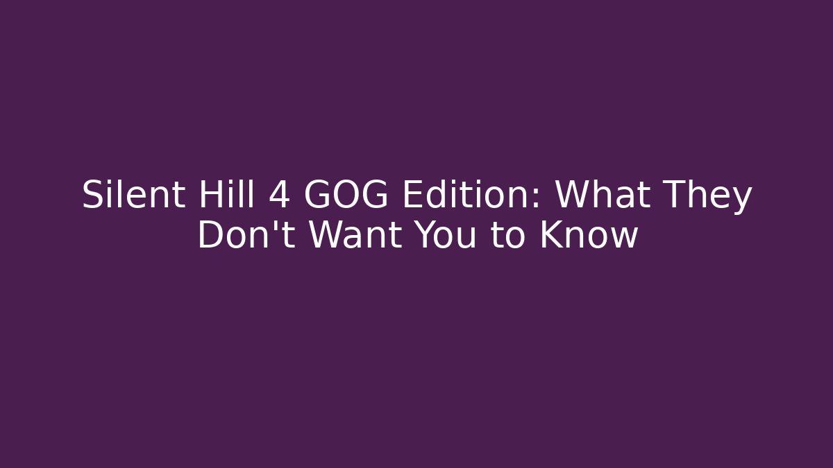 Silent Hill 4 GOG Edition: What They Don't Want You to Know