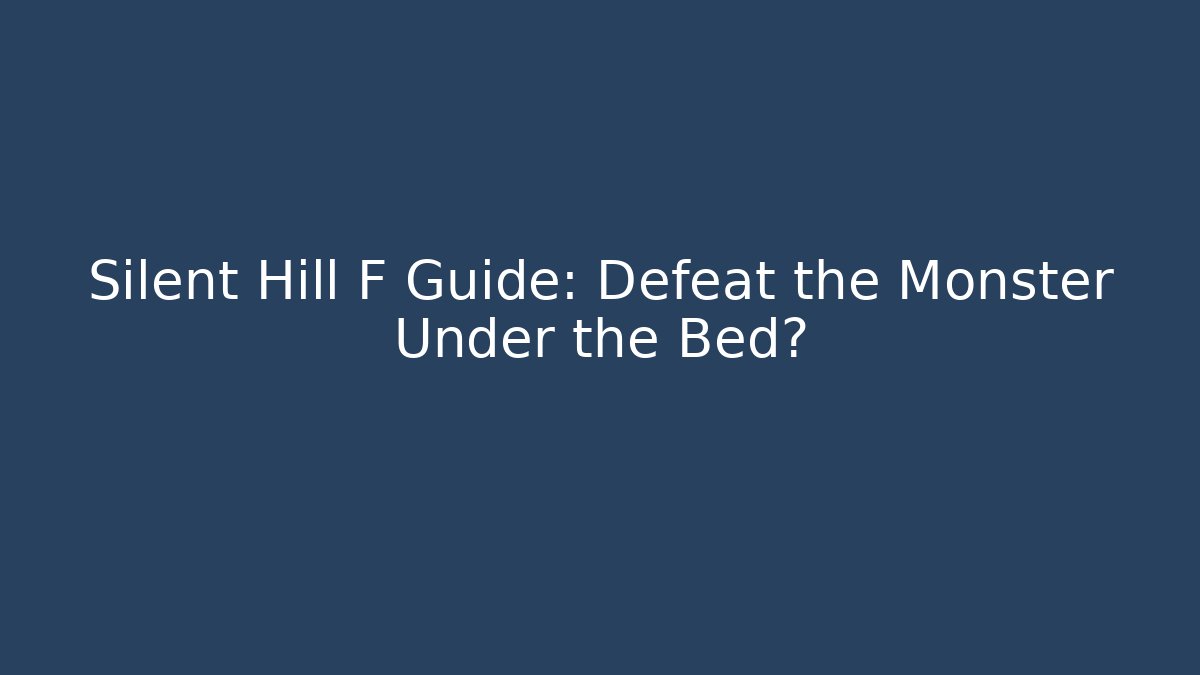 Silent Hill F Guide: Defeat the Monster Under the Bed?