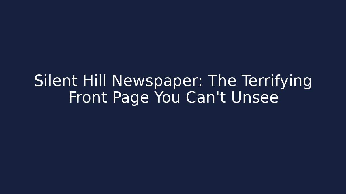 Silent Hill Newspaper: The Terrifying Front Page You Can't Unsee
