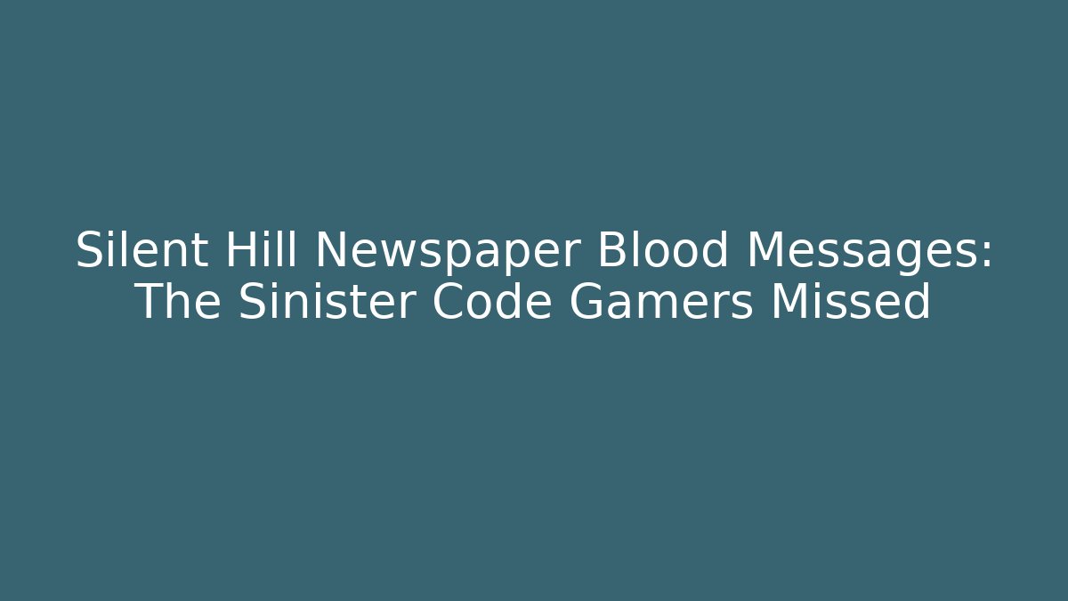 Silent Hill Newspaper Blood Messages: The Sinister Code Gamers Missed