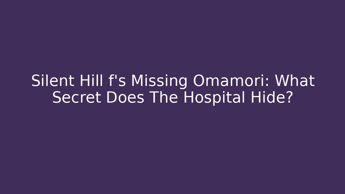 Silent Hill f's Missing Omamori: What Secret Does The Hospital Hide?