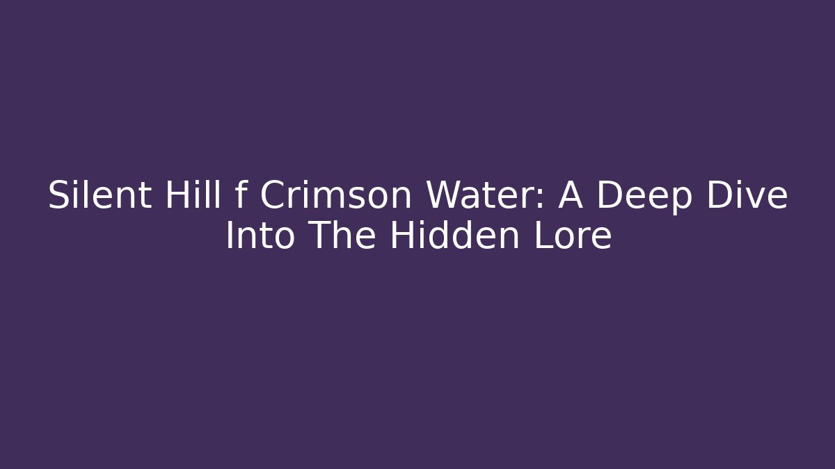 Silent Hill f Crimson Water: A Deep Dive Into The Hidden Lore
