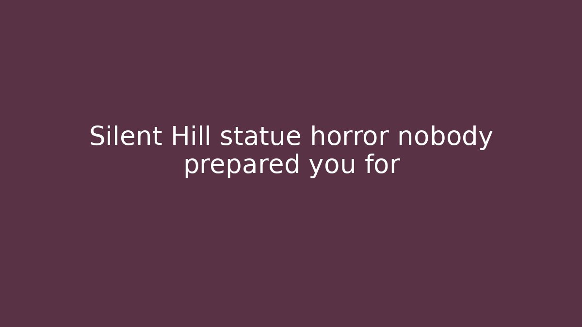 Silent Hill statue horror nobody prepared you for - Vintage E-Juice