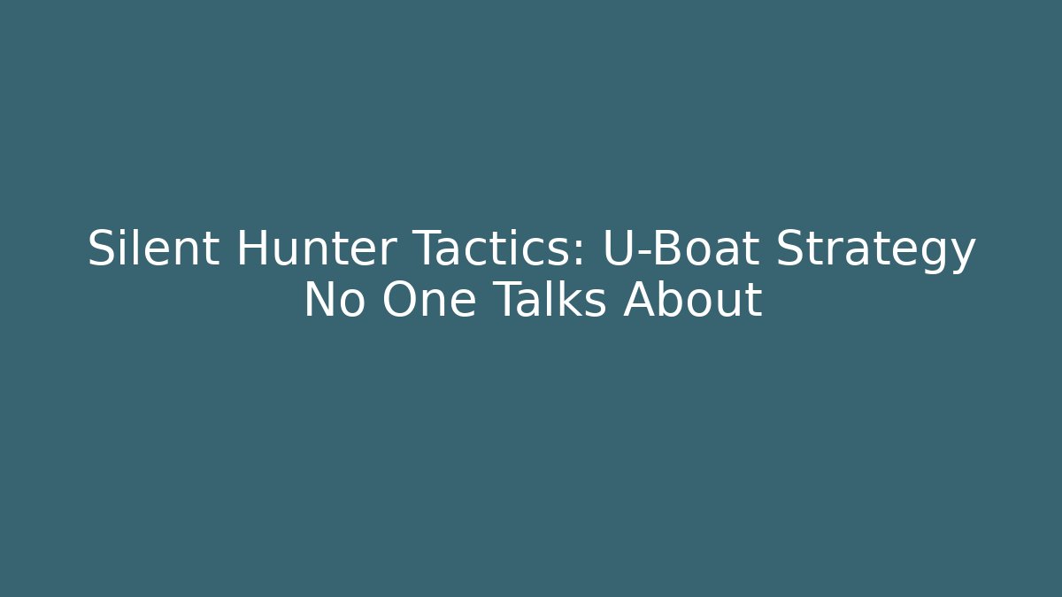 Silent Hunter Tactics: U-Boat Strategy No One Talks About