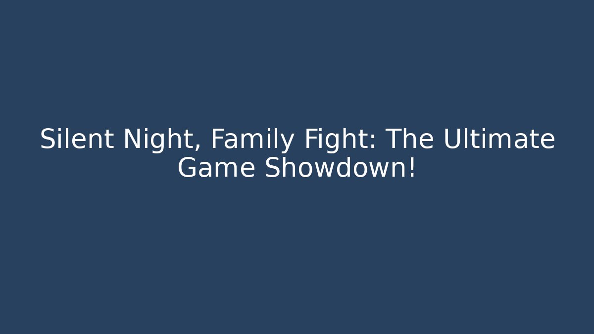 Silent Night, Family Fight: The Ultimate Game Showdown!
