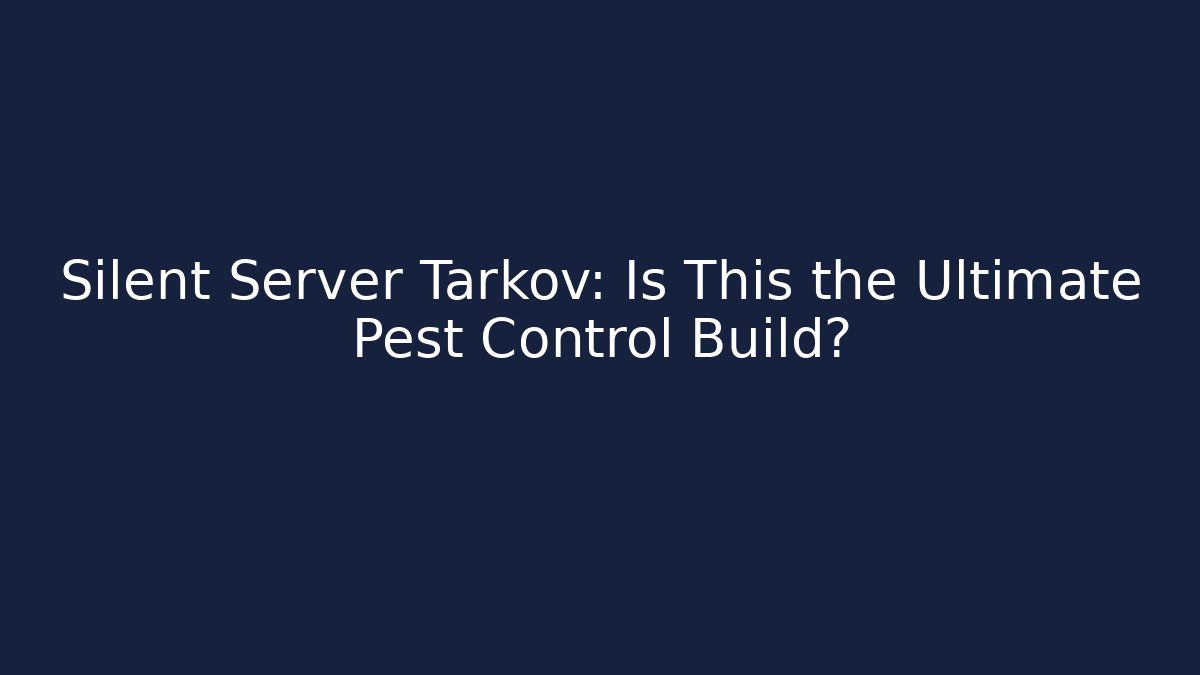 Silent Server Tarkov: Is This the Ultimate Pest Control Build?