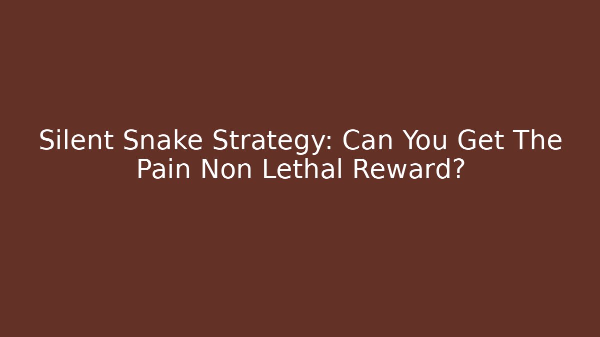 Silent Snake Strategy: Can You Get The Pain Non Lethal Reward?