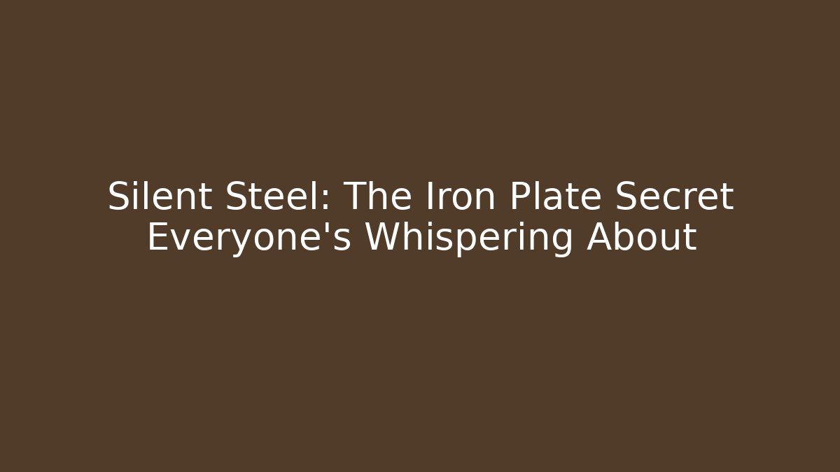 Silent Steel: The Iron Plate Secret Everyone’s Whispering About