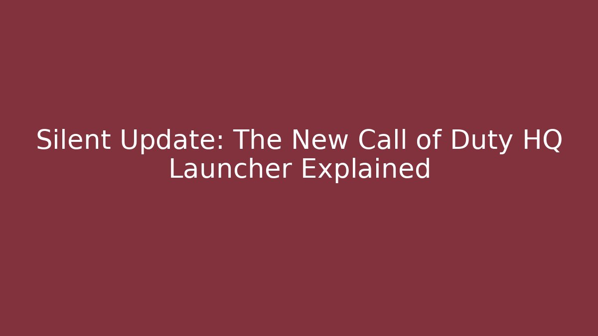 Silent Update: The New Call of Duty HQ Launcher Explained