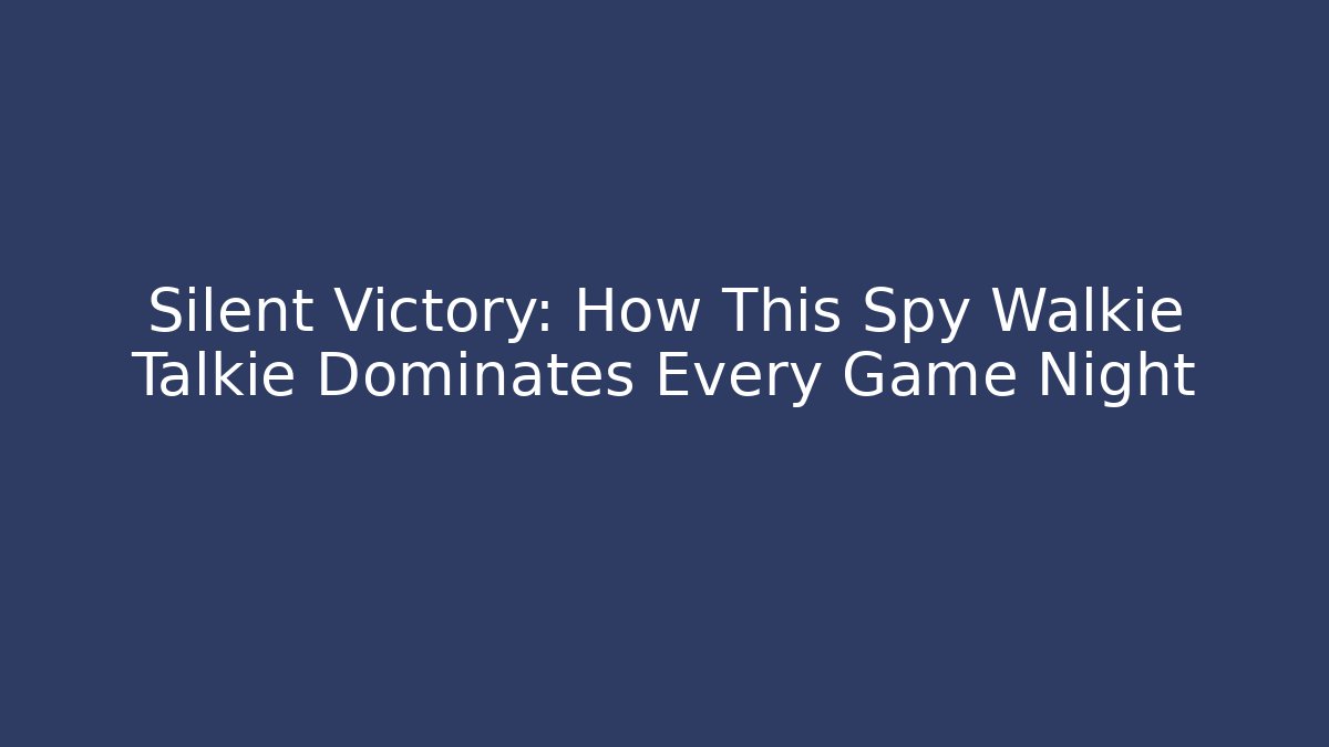 Silent Victory: How This Spy Walkie Talkie Dominates Every Game Night