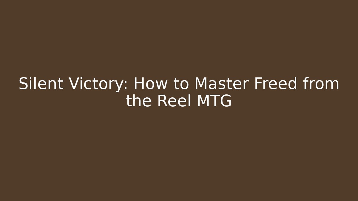 Silent Victory: How to Master Freed from the Reel MTG
