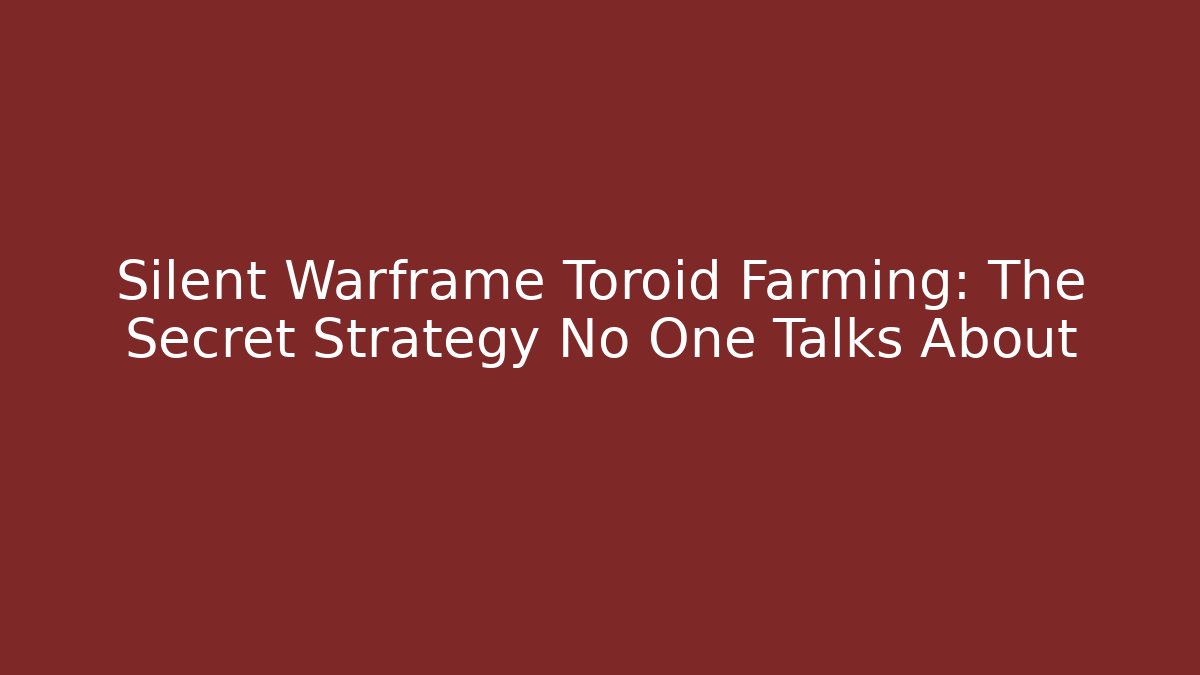 Silent Warframe Toroid Farming: The Secret Strategy No One Talks About
