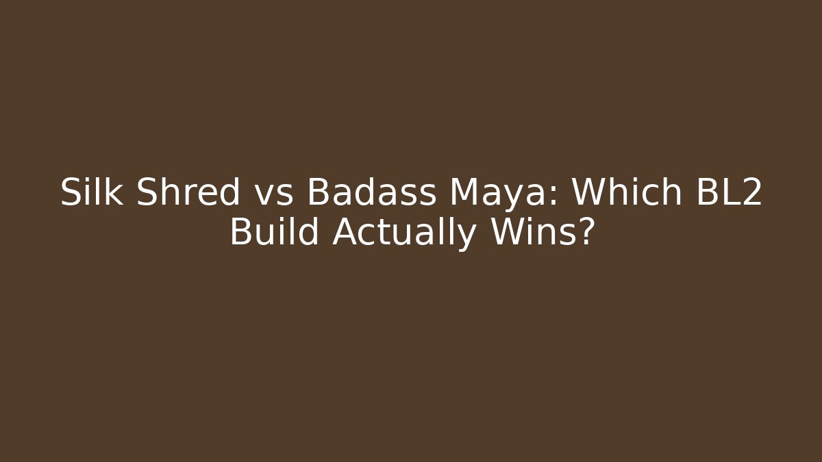 Silk Shred vs Badass Maya: Which BL2 Build Actually Wins?