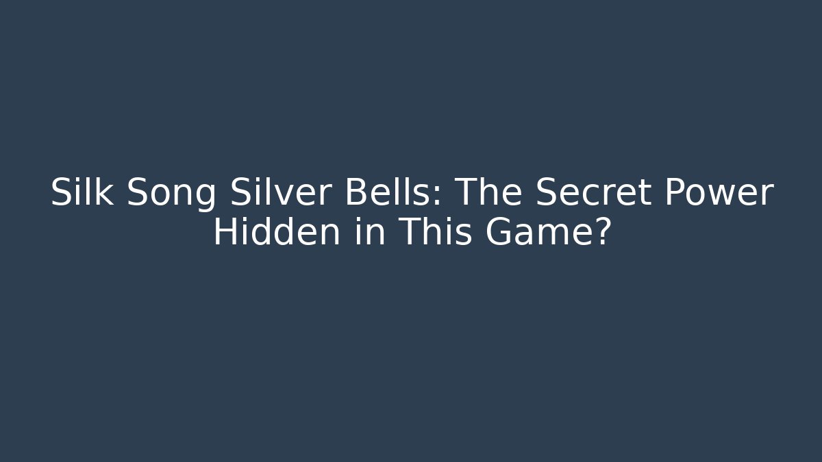 Silk Song Silver Bells: The Secret Power Hidden in This Game?