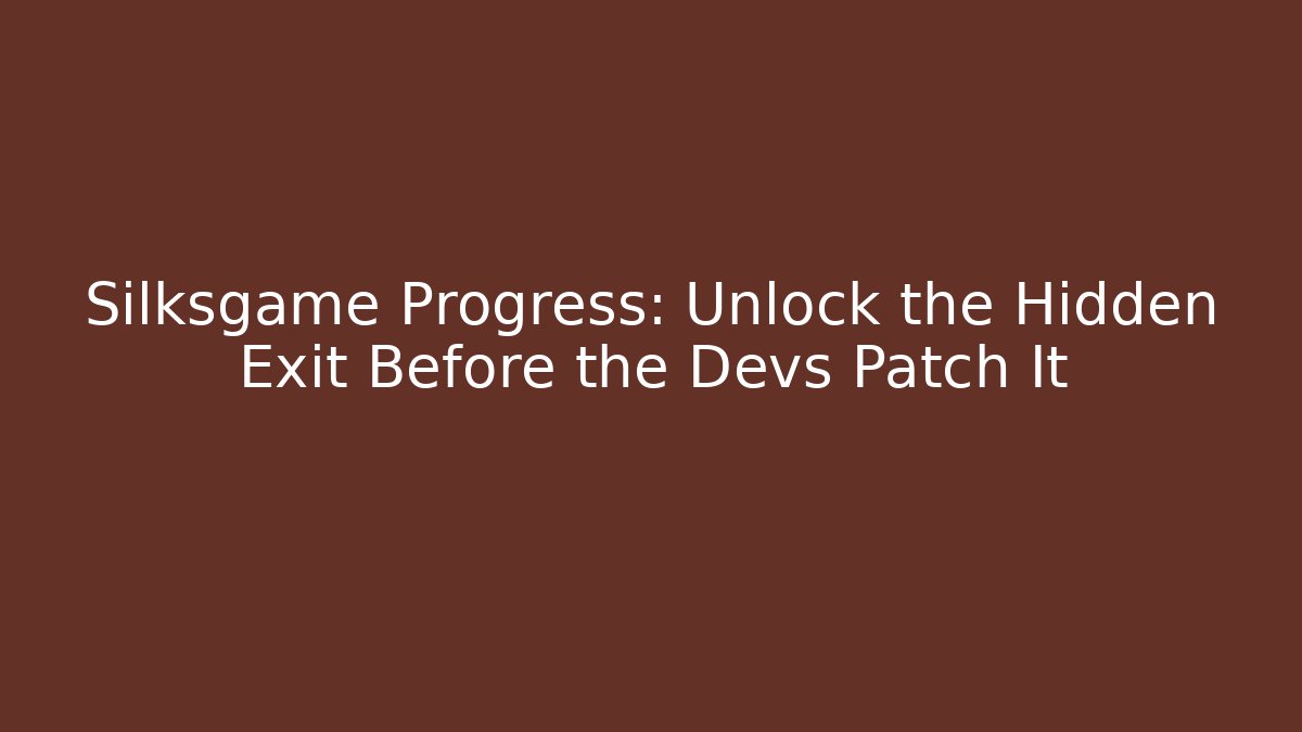 Silksgame Progress: Unlock the Hidden Exit Before the Devs Patch It