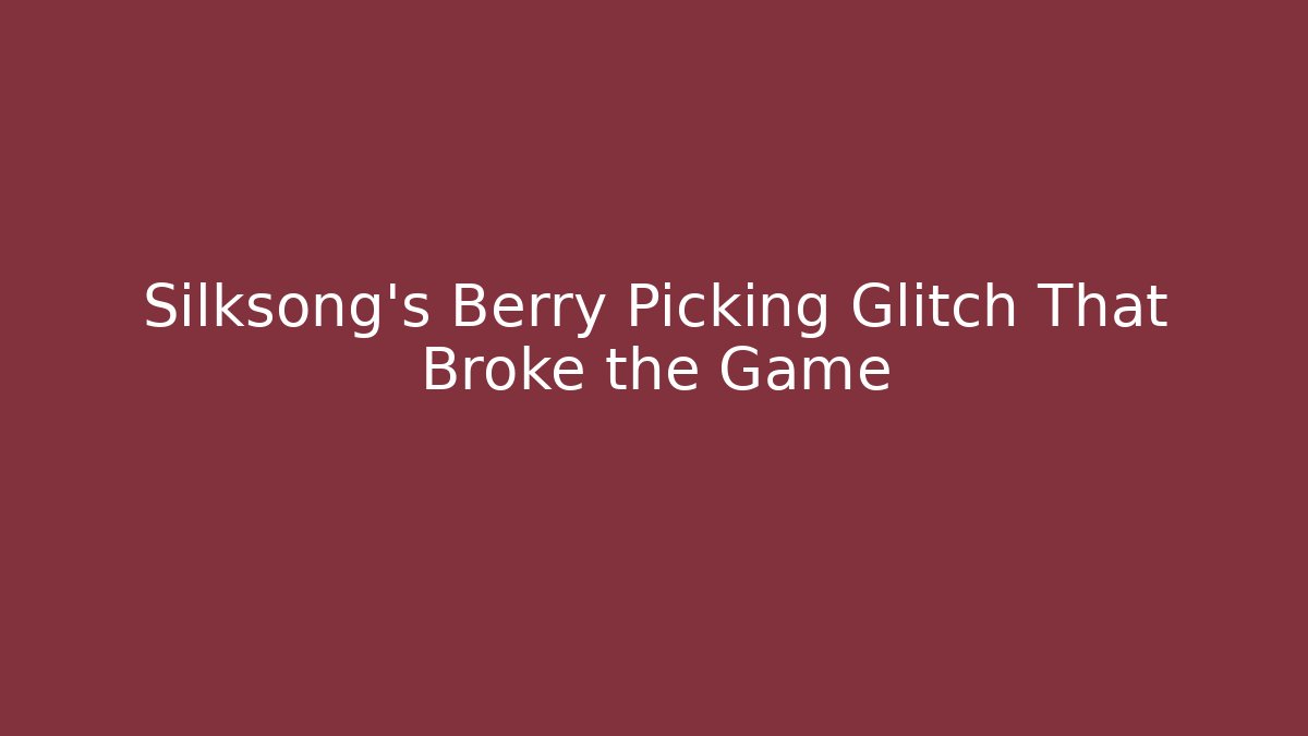 Silksong's Berry Picking Glitch That Broke the Game